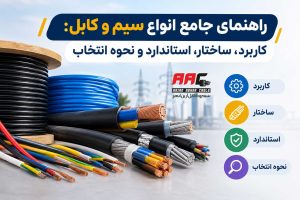 راهنمای جامع انواع سیم و کابل: کاربرد، ساختار، استاندارد و نحوه انتخاب