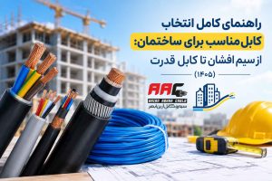 راهنمای کامل انتخاب کابل مناسب برای ساختمان: از سیم افشان تا کابل قدرت (۱۴۰۵)